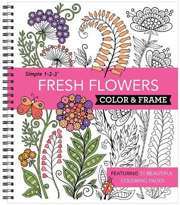 Color & Frame - Fresh Flowers (Adult Coloring Book) 9781645582199