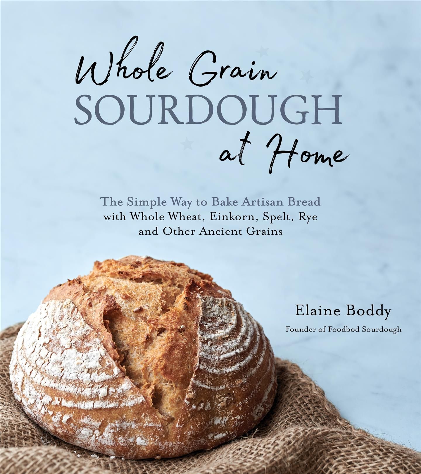 Whole Grain Sourdough at Home By Elaine Boddy 9781645671107