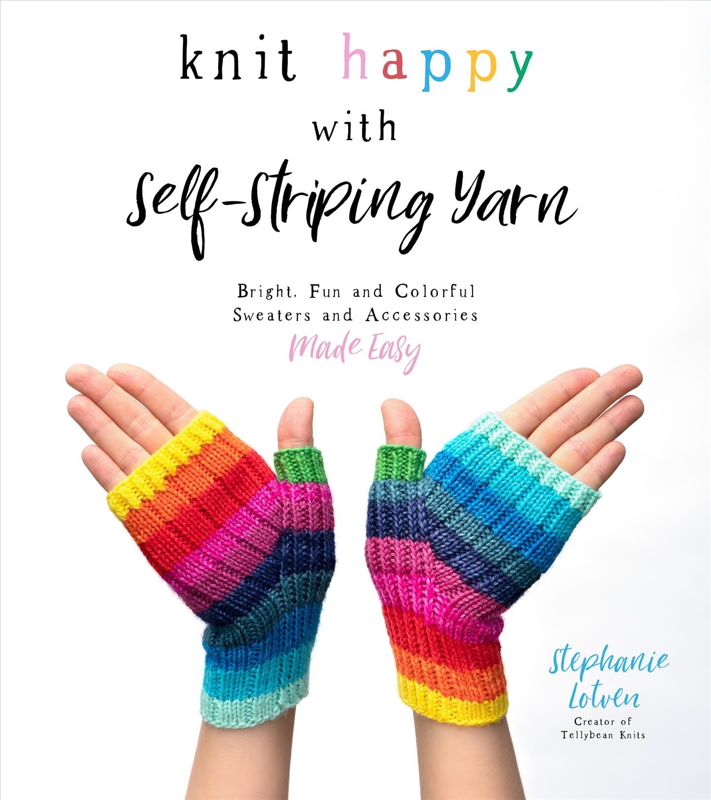 Knit Happy With Self-Striping Yarn By Stephanie Lotven 9781645671824