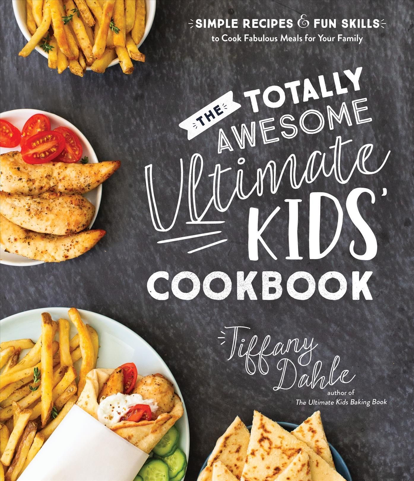 The Totally Awesome Ultimate Kids' Cookbook By Tiffany Dahle