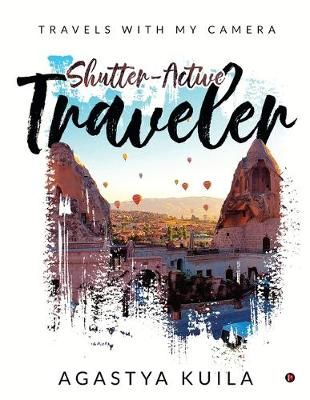 Shutter-Active Traveler By Agastya Kuila 9781645875871 (Paperback)