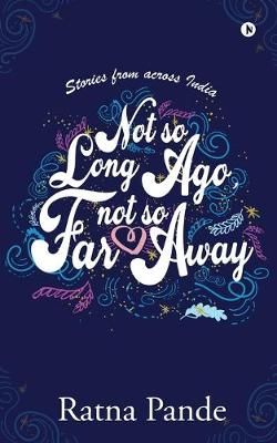 Not so Long Ago, Not so Far Away By Ratna Pande 9781645875918