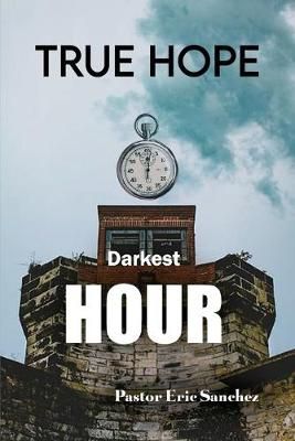 True Hope Darkest Hour By Pastor Eric Sanchez 9781646109852