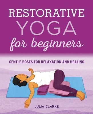 Restorative Yoga for Beginners By Julia Clarke 9781646111848