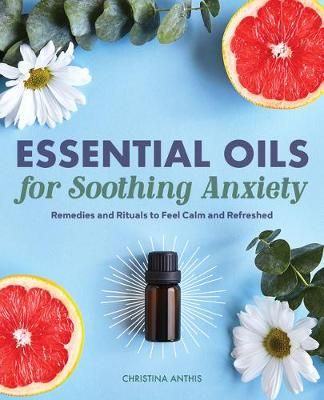 Essential Oils for Soothing Anxiety By Christina Anthis 9781646114887