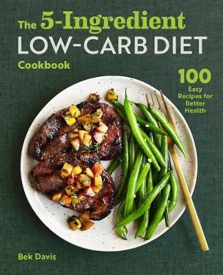 The 5-Ingredient Low-Carb Diet Cookbook By Bek Davis 9781646115242