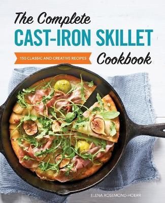 The Complete Cast-Iron Skillet Cookbook By Elena Rosemond-Hoerr