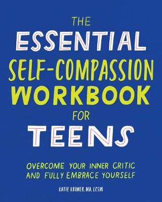 The Essential Self Compassion Workbook for Teens By Katie Krimer