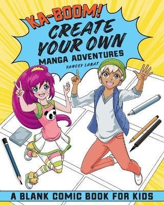 Ka-Boom! Create Your Own Manga Adventures By Yancey Labat (Paperback)