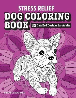 Stress Relief Dog Coloring Book By Pimlada Phuapradit (illustrator)