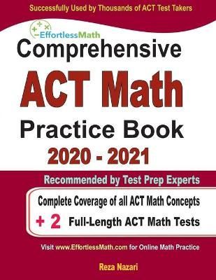 Comprehensive ACT Math Practice Book 2020 - 2021 By Reza Nazari