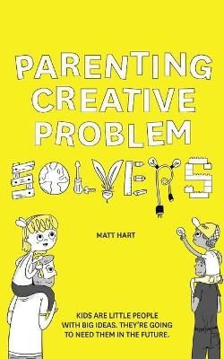 Parenting Creative Problem Solvers By Matt Hart 9781646333141