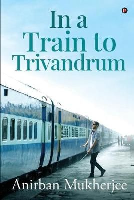 In a Train to Trivandrum By Anirban Mukherjee 9781646505081