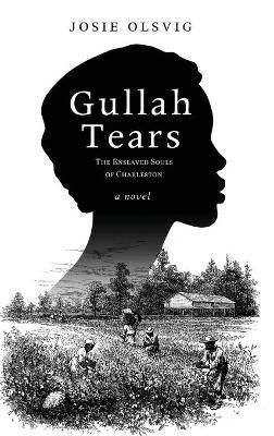 Gullah Tears: The Enslaved Souls of Charleston By Olsvig, Josie
