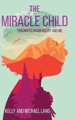 The Miracle Child: Traumatic Brain Injury and Me By Lang, Kelly
