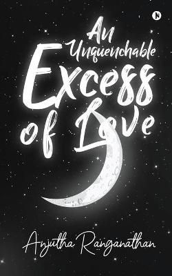 An Unquenchable Excess of Love By Anjutha Ranganathan 9781646787753