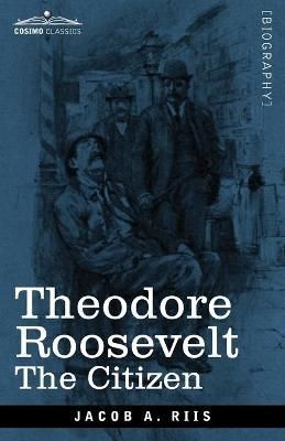 Theodore Roosevelt : The Citizen By Riis, Jacob A., 9781646791866