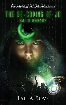 The De-Coding of Jo: Hall of Ignorance By Love, Lali A. 9781647041571
