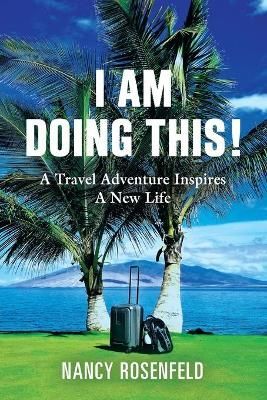 I Am Doing This! A Travel Adventure Inspires A New Life 9781647190712