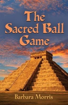 The Sacred Ball Game By Barbara Morris 9781647191436 (Paperback)