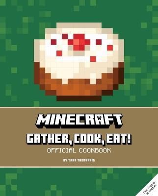 Minecraft: Gather, Cook, Eat! Official Cookbook By Tara Theoharis