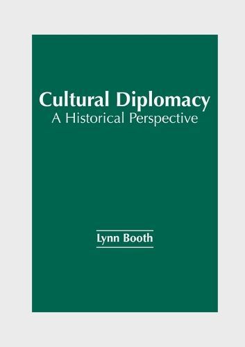 Cultural Diplomacy: A Historical Perspective By Lynn Booth (editor)