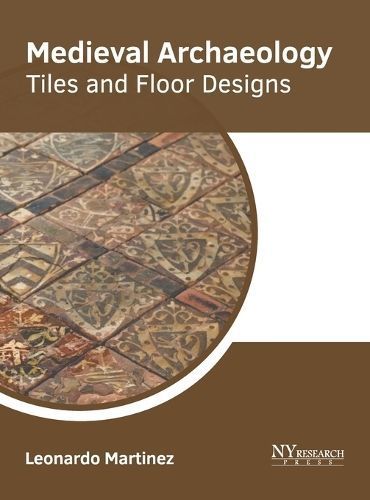 Medieval Archaeology: Tiles and Floor Designs 9781647253943 (Hardback)