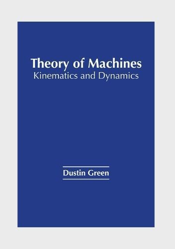 Theory of Machines: Kinematics and Dynamics By Green 9781647254278