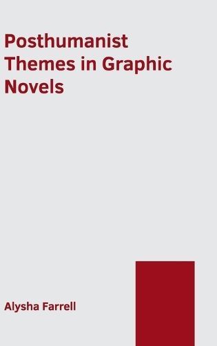 Posthumanist Themes in Graphic Novels By Alysha Farrell (editor)