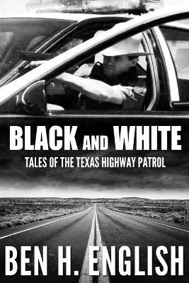 Black and White: Tales of the Texas Highway Patrol By English, Ben H.