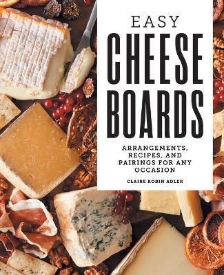 Easy Cheese Boards By Claire Robin Adler 9781647390280 (Paperback)