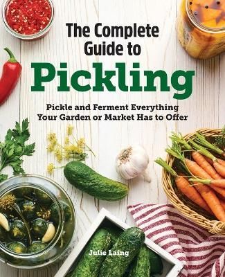 The Complete Guide to Pickling By Julie Laing 9781647393601