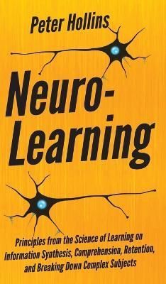 Neuro-Learning: Principles from the Science of Learning on Information Synthesis, Comprehension, Retention, and Breaking Down Complex Subjects
