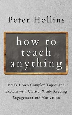 How to Teach Anything By Peter Hollins 9781647432331 (Paperback)