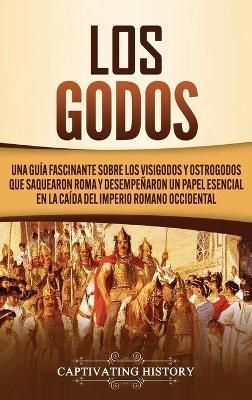 Los Godos: Una Guía Fascinante sobre Los Visigodos y Ostrogodos Que Saquearon Roma y Desempeñaron un Papel Esencial en La Caída del Imperio ...