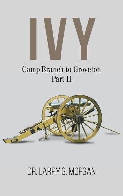 IVY Camp Branch to Groveton By Dr Larry G Morgan 9781647492205