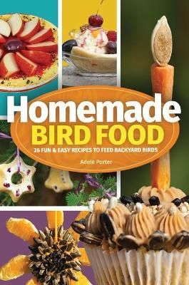 Homemade Bird Food: 26 Fun & Easy Recipes to Feed Backyard Birds