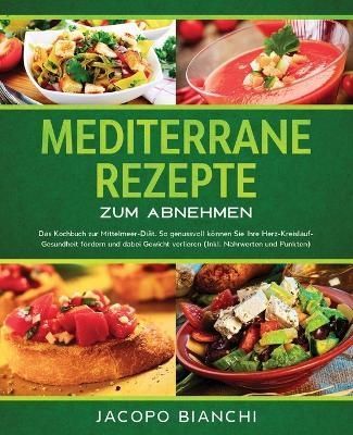 Mediterrane Rezepte zum Abnehmen: Das Kochbuch zur Mittelmeer-Diät. So genussvoll können Sie Ihre Herz-Kreislauf-Gesundheit fördern und dabei ...