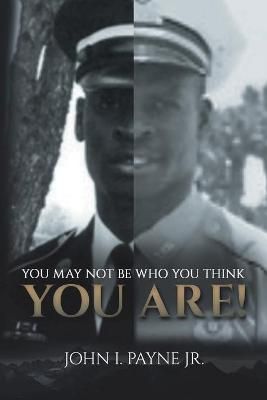 YOU MAY NOT BE WHO YOU THINK YOU ARE! By Payne Jr.,John, I.