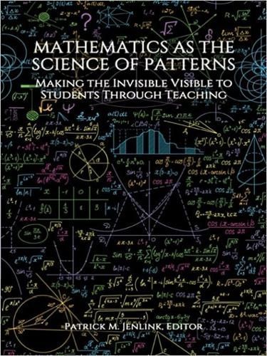 Mathematics as the Science of Patterns: Making the Invisible Visible to Students Through Teaching