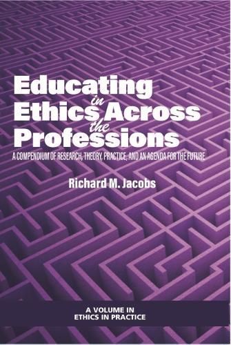 Educating in Ethics Across the Professions: A Compendium of Research, Theory, Practice, and an Agenda for the Future