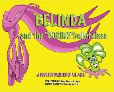 Belinda and the 'Boring' Ballet Class By Dani Tucci-Juraga (Hardback)