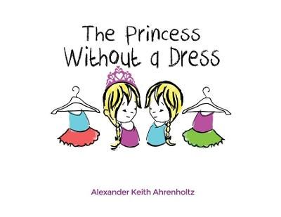 The Princess Without a Dress By Alexander Keith Ahrenholtz (Paperback)