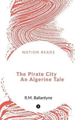 Pirate City An Algerine Tale By Ballantyne 9781648053320 (Paperback)
