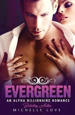 Evergreen: An Alpha Billionaire Romance By Love, Michelle (Paperback)