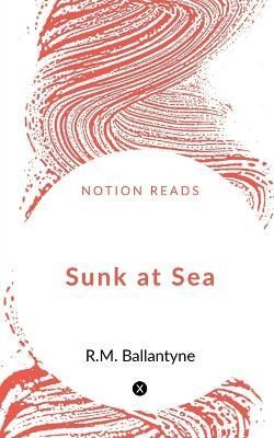 Sunk at Sea By Robert Michael Ballantyne 9781648282355 (Paperback)