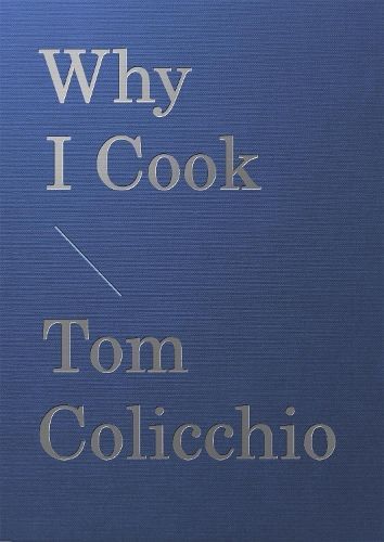 Why I Cook By Tom Colicchio (author), Joshua David Stein (contributor)