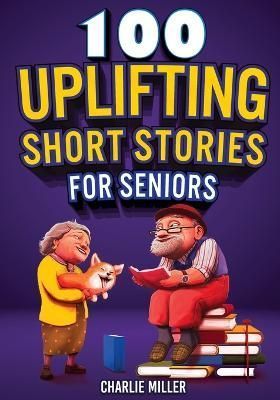 100 Uplifting Short Stories for Seniors By Charlie Miller (Paperback)