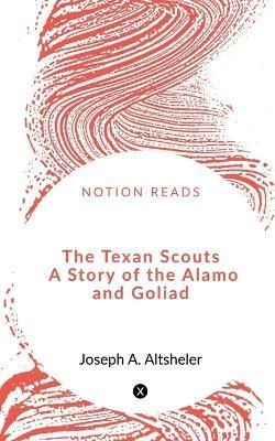 Texan Scouts A Story of the Alamo and Goliad By A 9781648500268