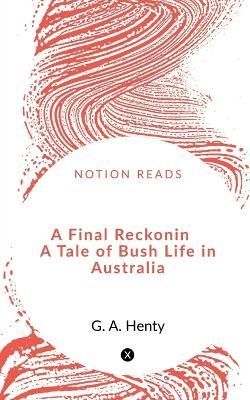 A Final Reckoning A Tale of Bush Life in Australia By Mahim Tiwari